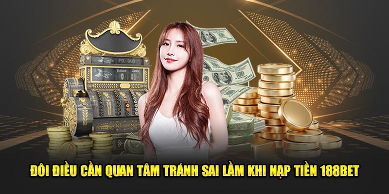 Đôi điều cần quan tâm tránh sai lầm khi nạp tiền 188BET