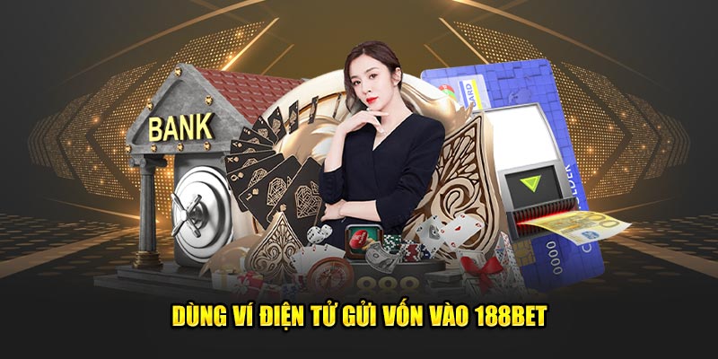 Dùng ví điện tử gửi vốn vào 188BET