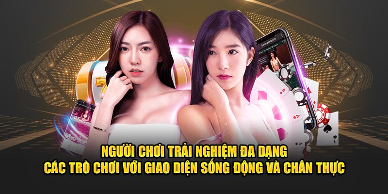 Người chơi trải nghiệm đa dạng các trò chơi với giao diện sống động và chân thực.