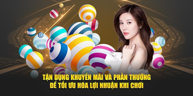 Tận dụng khuyến mãi và phần thưởng để tối ưu hóa lợi nhuận khi chơi.