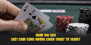 Game Bài Cào - Luật Chơi Cùng Những Chiến Thuật Từ 188Bet