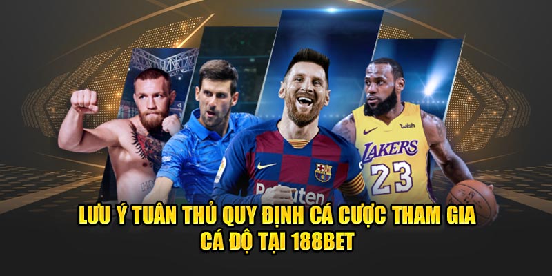   Lưu ý tuân thủ quy định cá cược tham gia cá độ tại 188BET