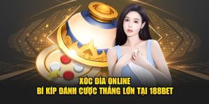 Xóc Đĩa Online - Bí Kíp Đánh Cược Thắng Lớn Tại 188bet